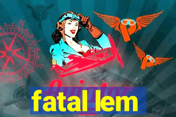 fatal lem